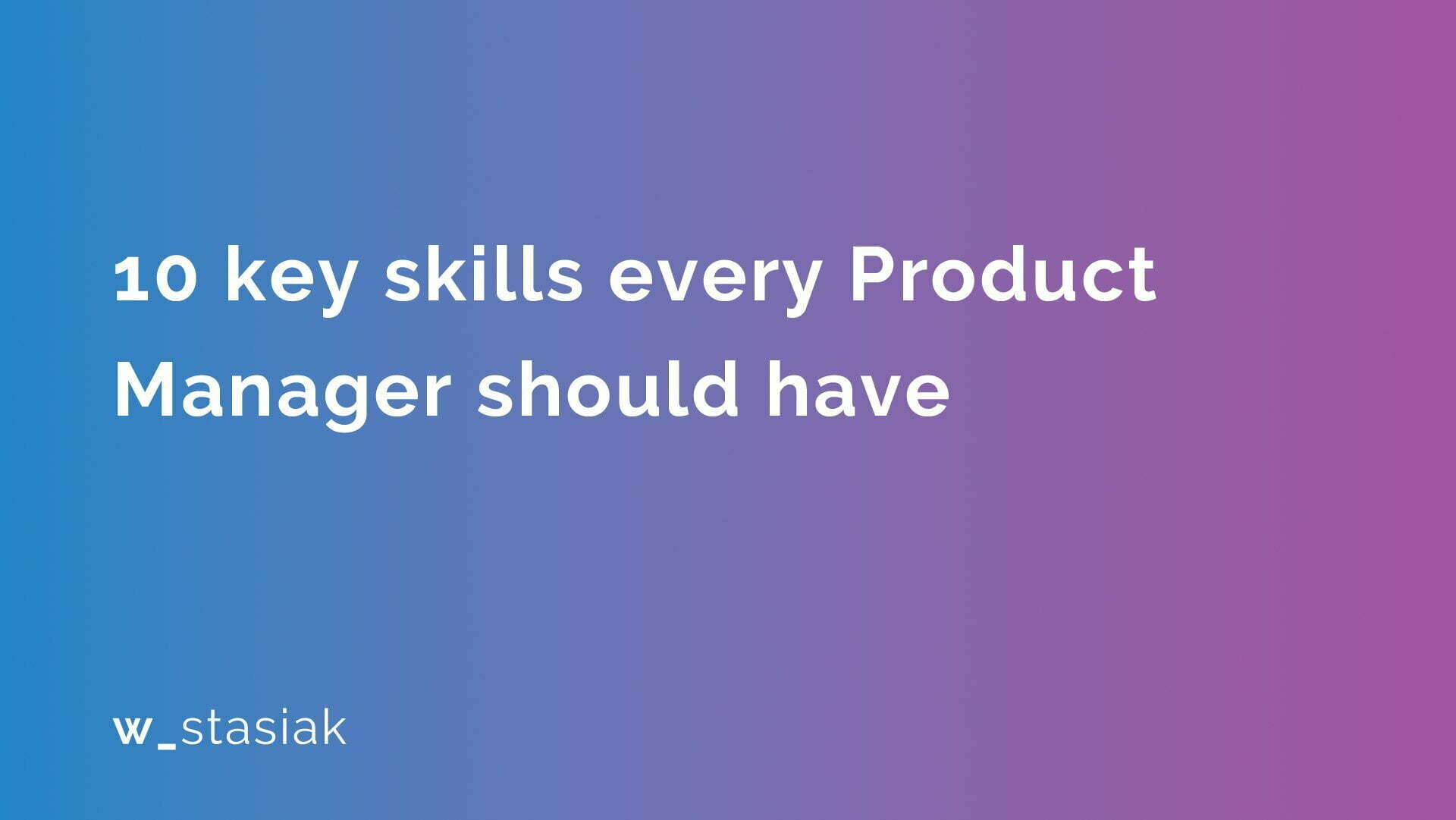 10 key skills every Product Manager should have - ws