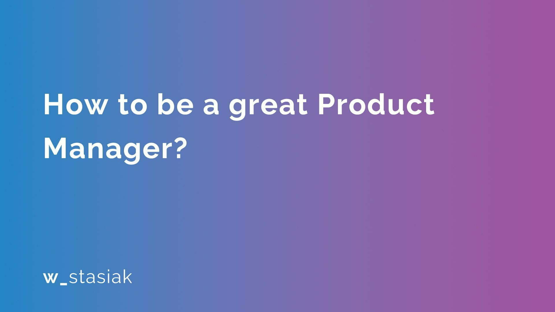How to be a great Product Manager - ws