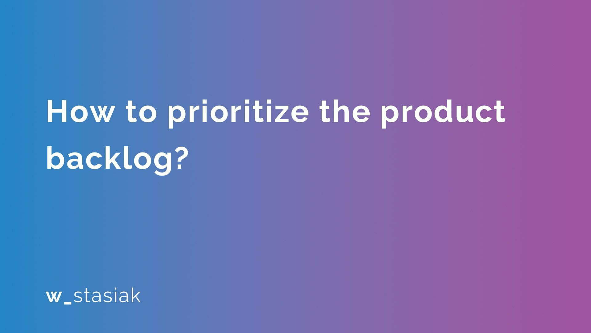 How to prioritize the product backlog - ws